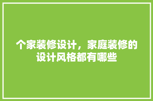 个家装修设计，家庭装修的设计风格都有哪些