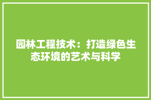 园林工程技术：打造绿色生态环境的艺术与科学 卧室装修