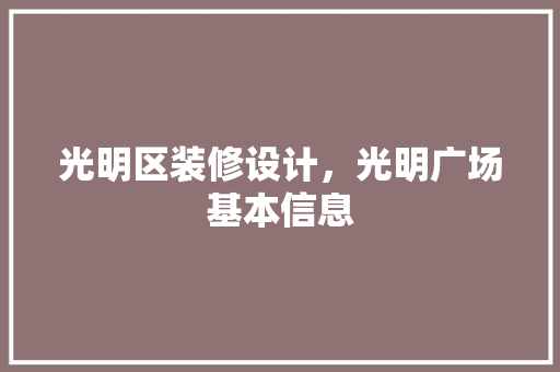 光明区装修设计，光明广场基本信息 软装设计