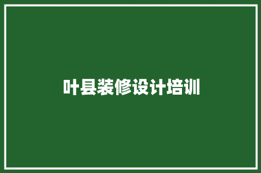 叶县装修设计培训 室内设计