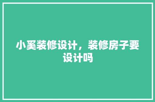 小奚装修设计，装修房子要设计吗