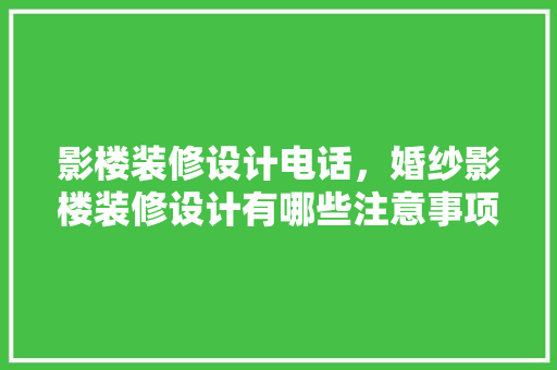 影楼装修设计电话，婚纱影楼装修设计有哪些注意事项
