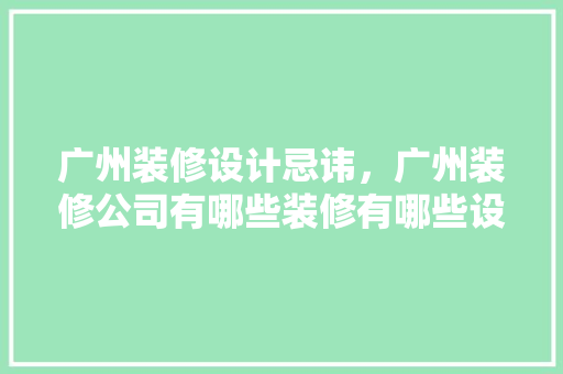 广州装修设计忌讳，广州装修公司有哪些装修有哪些设计方法