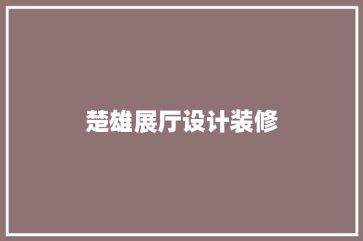 楚雄展厅设计装修 室内设计