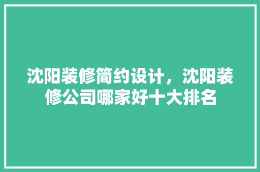 沈阳装修简约设计，沈阳装修公司哪家好十大排名