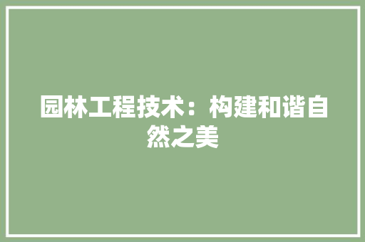 园林工程技术：构建和谐自然之美