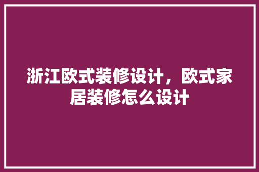 浙江欧式装修设计，欧式家居装修怎么设计