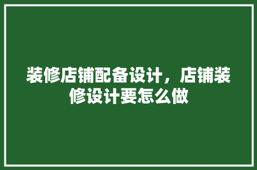 装修店铺配备设计，店铺装修设计要怎么做