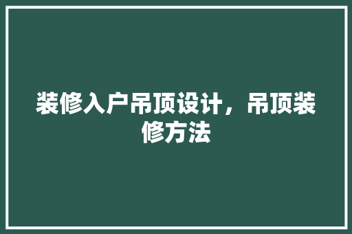 装修入户吊顶设计，吊顶装修方法