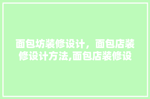 面包坊装修设计，面包店装修设计方法,面包店装修设计要点 室内设计