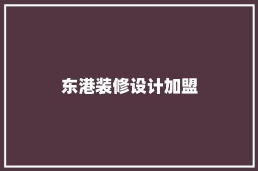 东港装修设计加盟