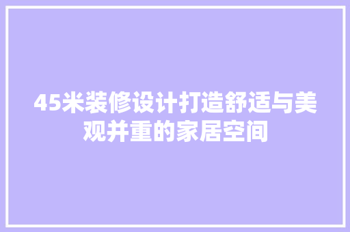 45米装修设计打造舒适与美观并重的家居空间