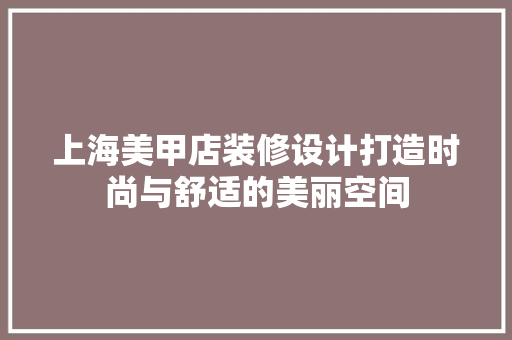 上海美甲店装修设计打造时尚与舒适的美丽空间