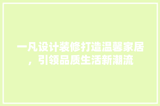 一凡设计装修打造温馨家居，引领品质生活新潮流