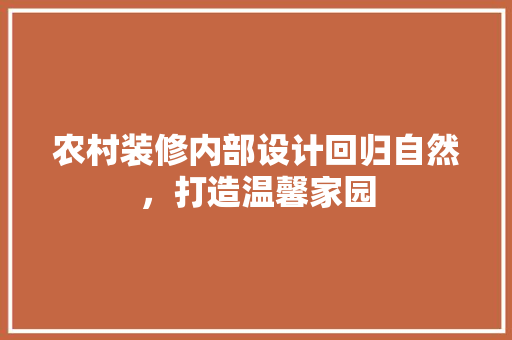 农村装修内部设计回归自然，打造温馨家园