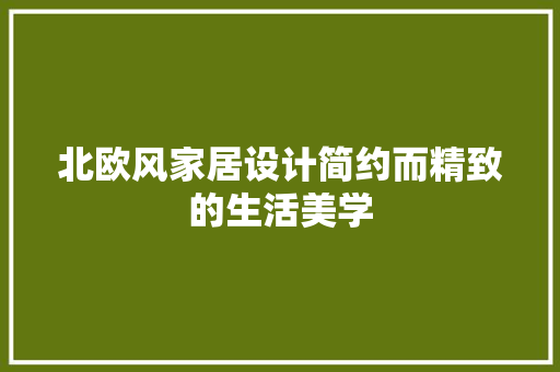 北欧风家居设计简约而精致的生活美学