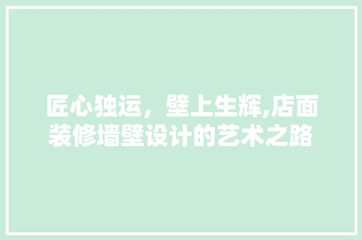 匠心独运，壁上生辉,店面装修墙壁设计的艺术之路 现代风格装饰