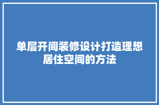 单层开间装修设计打造理想居住空间的方法
