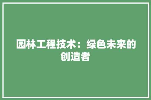 园林工程技术：绿色未来的创造者 卧室装修