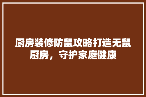 厨房装修防鼠攻略打造无鼠厨房，守护家庭健康