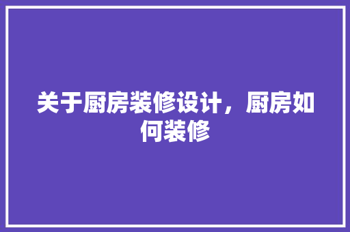 关于厨房装修设计，厨房如何装修 木雕艺术