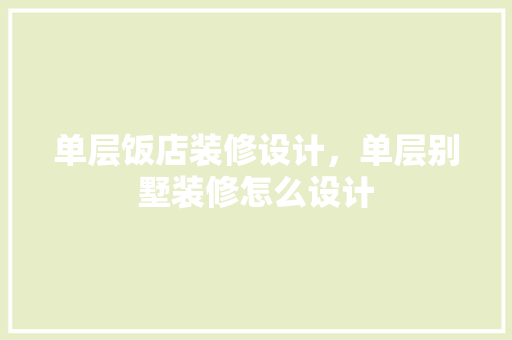 单层饭店装修设计，单层别墅装修怎么设计