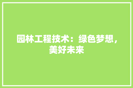 园林工程技术：绿色梦想，美好未来 现代风格装饰