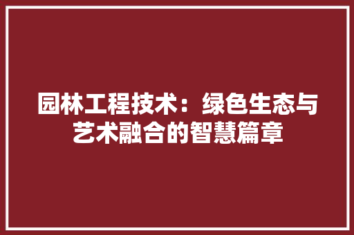 园林工程技术：绿色生态与艺术融合的智慧篇章