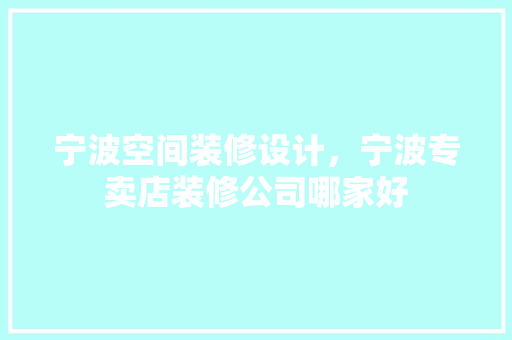 宁波空间装修设计，宁波专卖店装修公司哪家好