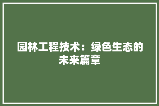 园林工程技术：绿色生态的未来篇章 现代风格装饰