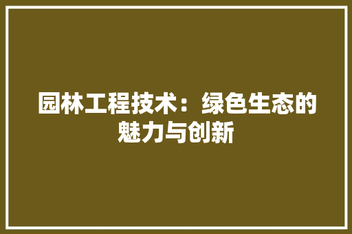 园林工程技术：绿色生态的魅力与创新 现代风格装饰