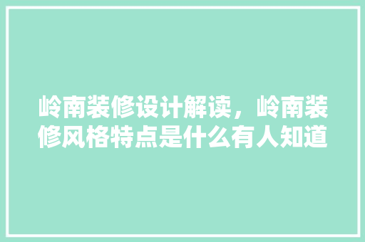 岭南装修设计解读，岭南装修风格特点是什么有人知道吗