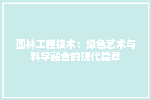园林工程技术：绿色艺术与科学融合的现代篇章