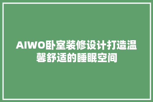 AIWO卧室装修设计打造温馨舒适的睡眠空间