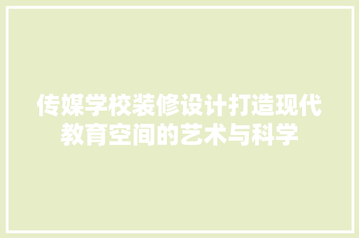 传媒学校装修设计打造现代教育空间的艺术与科学