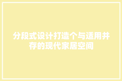 分段式设计打造个与适用并存的现代家居空间