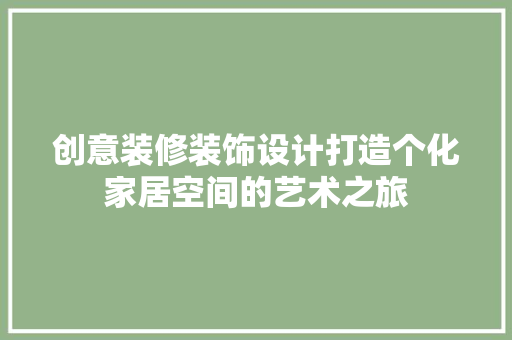 创意装修装饰设计打造个化家居空间的艺术之旅