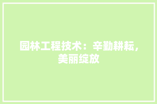 园林工程技术：辛勤耕耘，美丽绽放 现代风格装饰