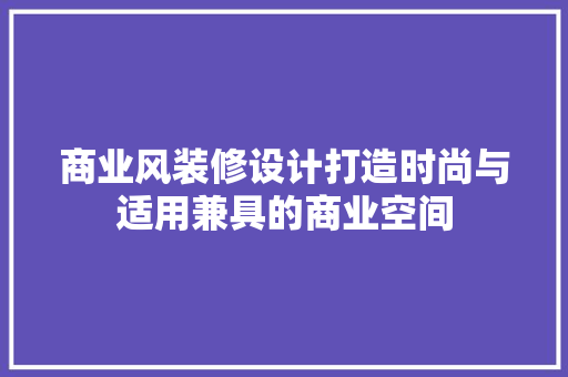 商业风装修设计打造时尚与适用兼具的商业空间