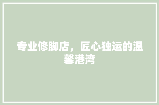 专业修脚店，匠心独运的温馨港湾 家居装修