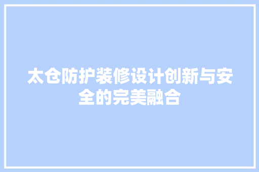 太仓防护装修设计创新与安全的完美融合