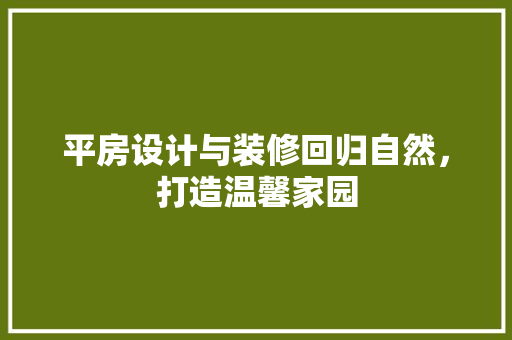 平房设计与装修回归自然，打造温馨家园
