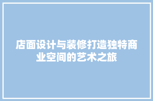 店面设计与装修打造独特商业空间的艺术之旅