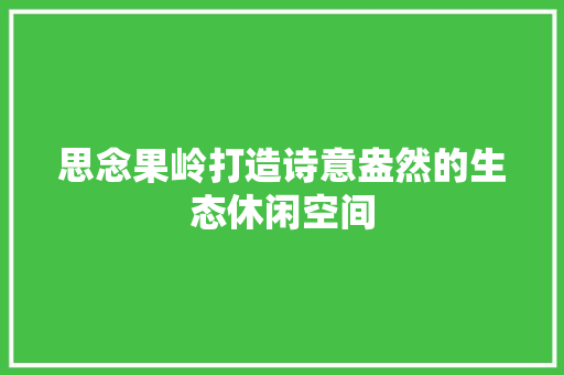 思念果岭打造诗意盎然的生态休闲空间