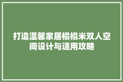 打造温馨家居榻榻米双人空间设计与适用攻略