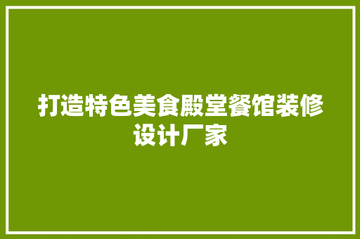 打造特色美食殿堂餐馆装修设计厂家