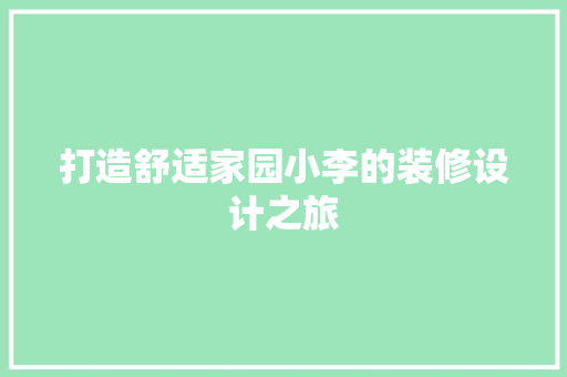 打造舒适家园小李的装修设计之旅