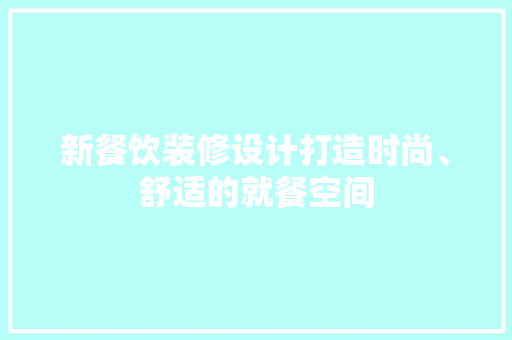 新餐饮装修设计打造时尚、舒适的就餐空间