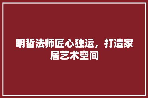 明哲法师匠心独运，打造家居艺术空间