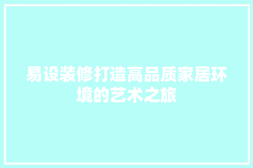 易设装修打造高品质家居环境的艺术之旅
